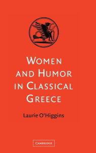 Title: Women and Humor in Classical Greece, Author: Laurie O'Higgins