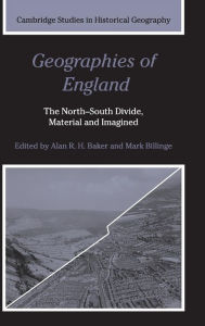 Title: Geographies of England: The North-South Divide, Material and Imagined, Author: Alan R. H. Baker
