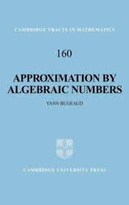 Title: Approximation by Algebraic Numbers, Author: Yann Bugeaud