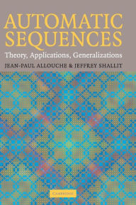 Title: Automatic Sequences: Theory, Applications, Generalizations / Edition 1, Author: Jean-Paul Allouche