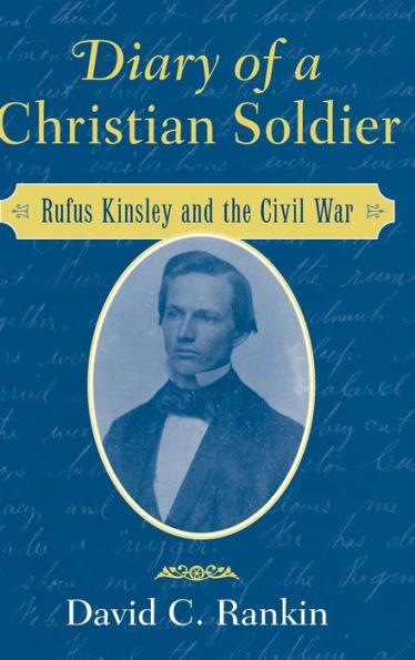 Diary of a Christian Soldier: Rufus Kinsley and the Civil War