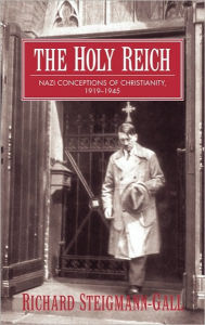 Title: The Holy Reich: Nazi Conceptions of Christianity, 1919-1945, Author: Richard Steigmann-Gall