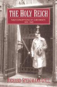 Title: The Holy Reich: Nazi Conceptions of Christianity, 1919-1945, Author: Richard Steigmann-Gall