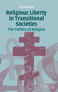 Title: Religious Liberty in Transitional Societies: The Politics of Religion, Author: John Anderson