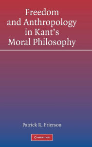 Title: Freedom and Anthropology in Kant's Moral Philosophy, Author: Patrick R. Frierson