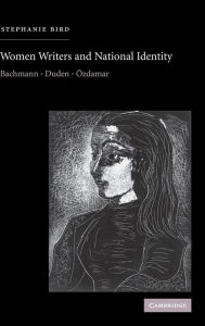 Title: Women Writers and National Identity: Bachmann, Duden, Özdamar, Author: Stephanie Bird