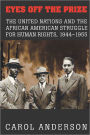 Eyes off the Prize: The United Nations and the African American Struggle for Human Rights, 1944-1955