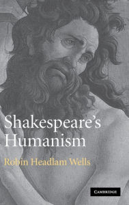 Title: Shakespeare's Humanism, Author: Robin Headlam Wells