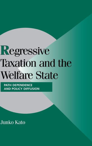 Regressive Taxation and the Welfare State: Path Dependence and Policy Diffusion / Edition 1