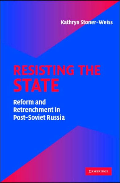 Resisting the State: Reform and Retrenchment in Post-Soviet Russia / Edition 1