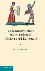 Title: Documentary Culture and the Making of Medieval English Literature, Author: Emily Steiner