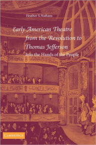 Title: Early American Theatre from the Revolution to Thomas Jefferson: Into the Hands of the People, Author: Heather S. Nathans