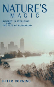 Title: Nature's Magic: Synergy in Evolution and the Fate of Humankind, Author: Peter Corning