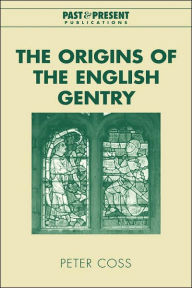 Title: The Origins of the English Gentry, Author: Peter Coss