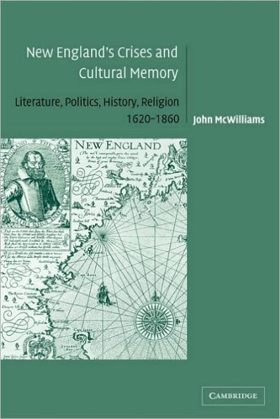 New England's Crises and Cultural Memory: Literature, Politics, History, Religion, 1620-1860 / Edition 1