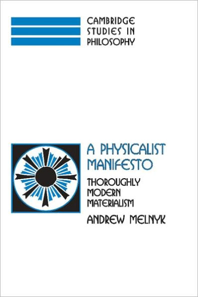 A Physicalist Manifesto: Thoroughly Modern Materialism / Edition 1