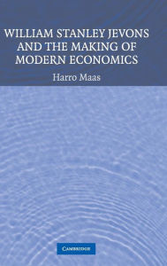 Title: William Stanley Jevons and the Making of Modern Economics / Edition 1, Author: Harro Maas