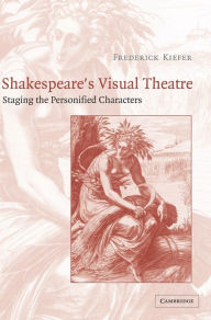 Title: Shakespeare's Visual Theatre: Staging the Personified Characters, Author: Frederick Kiefer