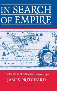 Title: In Search of Empire: The French in the Americas, 1670-1730, Author: James Pritchard