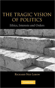 Title: The Tragic Vision of Politics: Ethics, Interests and Orders, Author: Richard Ned Lebow