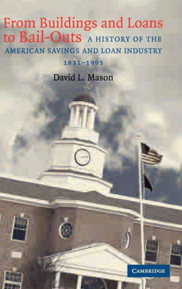 From Buildings and Loans to Bail-Outs: A History of the American Savings and Loan Industry, 1831-1995