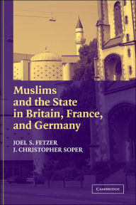 Title: Muslims and the State in Britain, France, and Germany, Author: Joel S. Fetzer