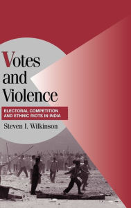 Title: Votes and Violence: Electoral Competition and Ethnic Riots in India, Author: Steven I. Wilkinson