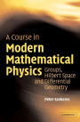 A Course in Modern Mathematical Physics: Groups, Hilbert Space and Differential Geometry / Edition 1