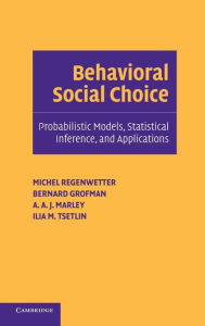 Title: Behavioral Social Choice: Probabilistic Models, Statistical Inference, and Applications, Author: Michel Regenwetter