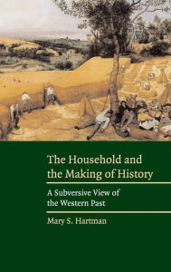 Title: The Household and the Making of History: A Subversive View of the Western Past, Author: Mary S. Hartman