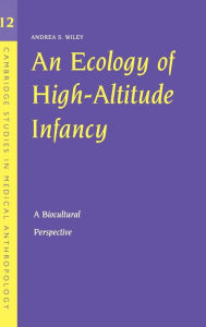 Title: An Ecology of High-Altitude Infancy: A Biocultural Perspective, Author: Andrea S. Wiley