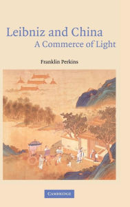Title: Leibniz and China: A Commerce of Light, Author: Franklin Perkins