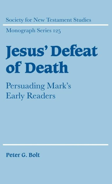 Jesus' Defeat of Death: Persuading Mark's Early Readers