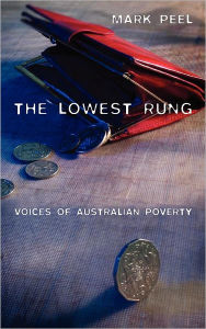 Title: The Lowest Rung: Voices of Australian Poverty, Author: Mark Peel