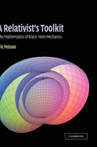 Title: A Relativist's Toolkit: The Mathematics of Black-Hole Mechanics, Author: Eric Poisson