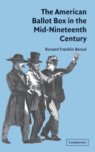 Title: The American Ballot Box in the Mid-Nineteenth Century, Author: Richard Franklin Bensel