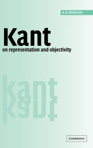 Title: Kant on Representation and Objectivity, Author: A. B. Dickerson
