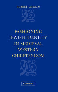 Title: Fashioning Jewish Identity in Medieval Western Christendom, Author: Robert Chazan