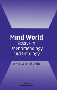 Title: Mind World: Essays in Phenomenology and Ontology, Author: David Woodruff Smith