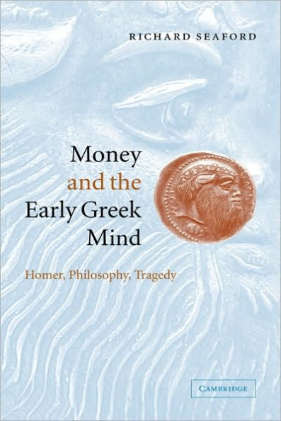 Money and the Early Greek Mind: Homer, Philosophy, Tragedy