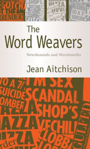 Title: The Word Weavers: Newshounds and Wordsmiths, Author: Jean Aitchison