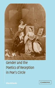 Title: Gender and the Poetics of Reception in Poe's Circle, Author: Eliza Richards