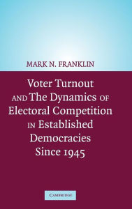 Title: Voter Turnout and the Dynamics of Electoral Competition in Established Democracies since 1945, Author: Mark N. Franklin