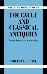 Title: Foucault and Classical Antiquity: Power, Ethics and Knowledge, Author: Wolfgang Detel