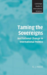 Title: Taming the Sovereigns: Institutional Change in International Politics, Author: K. J. Holsti