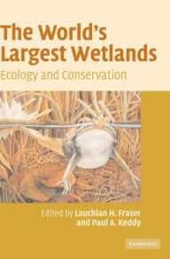 Title: The World's Largest Wetlands: Ecology and Conservation, Author: Lauchlan H. Fraser