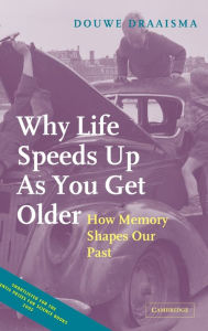 Title: Why Life Speeds Up As You Get Older: How Memory Shapes our Past, Author: Douwe Draaisma