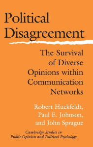 Title: Political Disagreement: The Survival of Diverse Opinions within Communication Networks, Author: Robert Huckfeldt