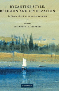 Title: Byzantine Style, Religion and Civilization: In Honour of Sir Steven Runciman, Author: Elizabeth Jeffreys