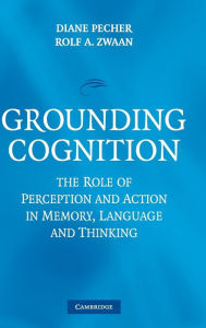 Title: Grounding Cognition: The Role of Perception and Action in Memory, Language, and Thinking, Author: Diane Pecher